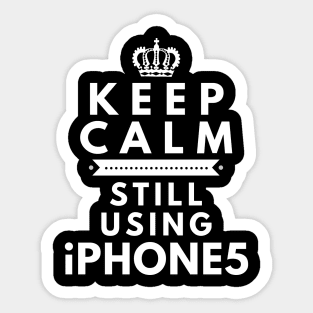 Keep Calm, Still Using iPhone 5 Sticker